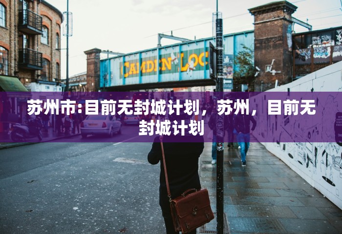 苏州市:目前无封城计划，苏州，目前无封城计划