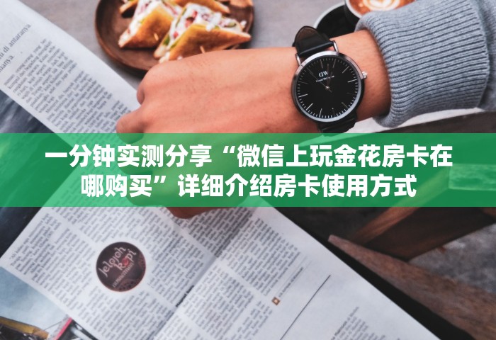 一分钟了解“微信玩金花怎么创建房间	”详细房卡怎么购买方式