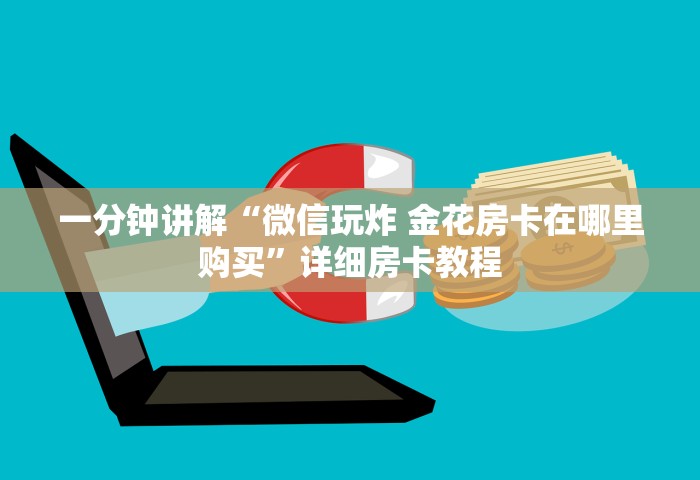 一分钟讲解“微信玩炸 金花房卡在哪里购买	”详细房卡教程