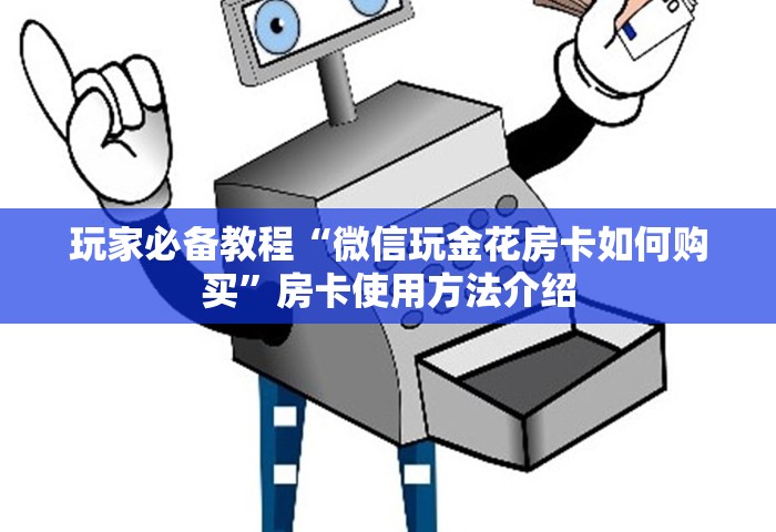 玩家必备教程“微信玩金花房卡如何购买”房卡使用方法介绍