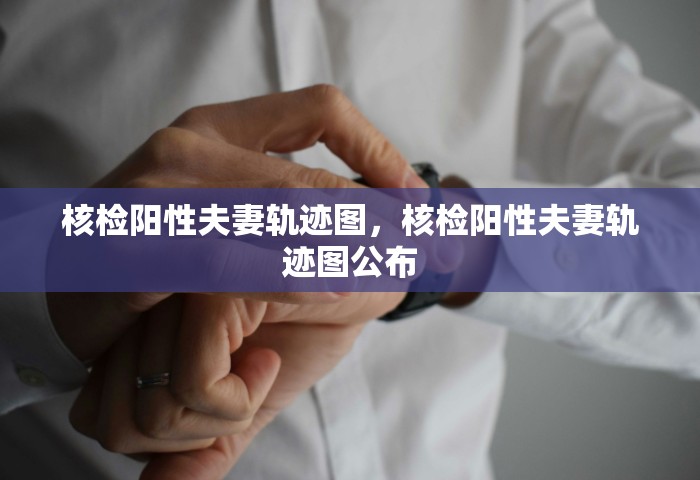 核检阳性夫妻轨迹图，核检阳性夫妻轨迹图公布