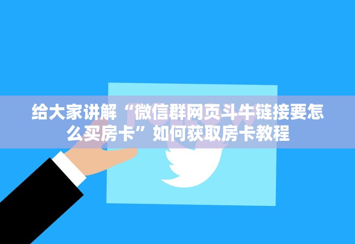 给大家讲解“微信群网页斗牛链接要怎么买房卡”如何获取房卡教程