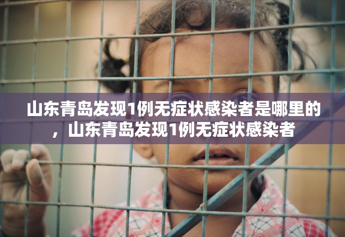 山东青岛发现1例无症状感染者是哪里的，山东青岛发现1例无症状感染者
