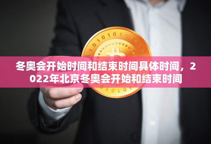 冬奥会开始时间和结束时间具体时间，2022年北京冬奥会开始和结束时间