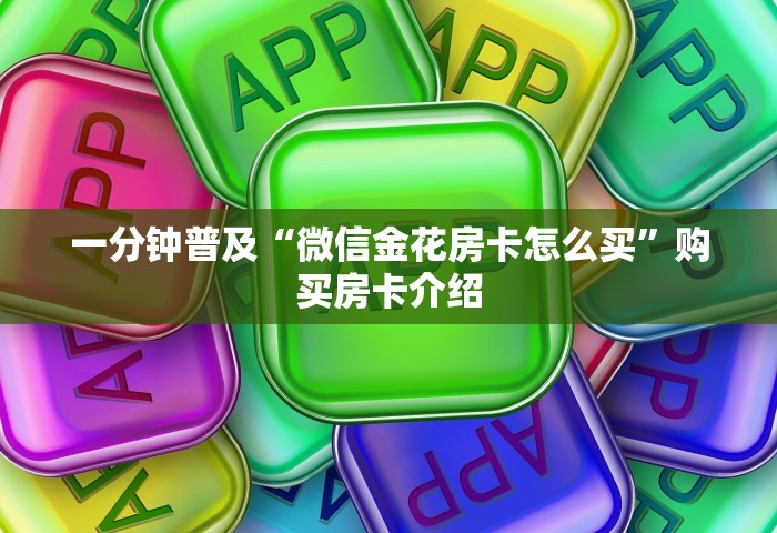 一分钟普及“微信金花房卡怎么买”购买房卡介绍