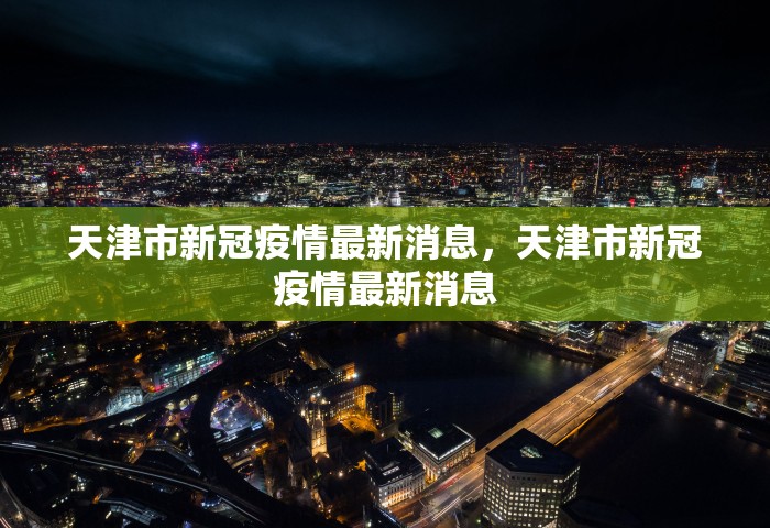 天津市新冠疫情最新消息	，天津市新冠疫情最新消息