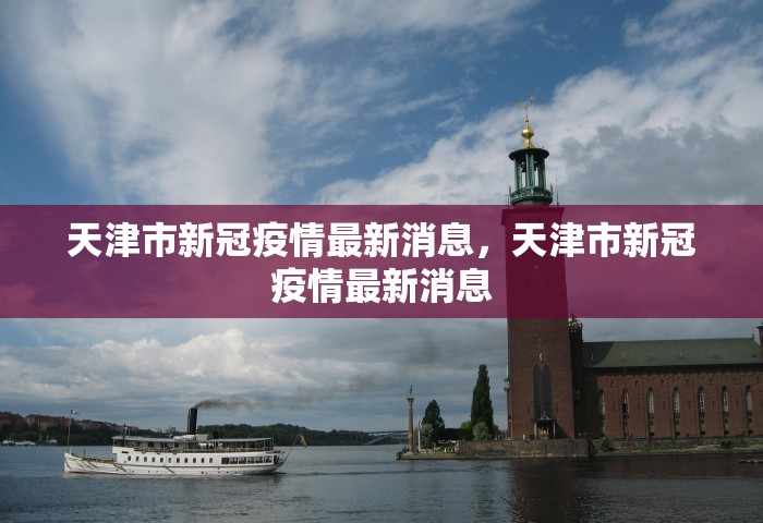 天津市新冠疫情最新消息，天津市新冠疫情最新消息