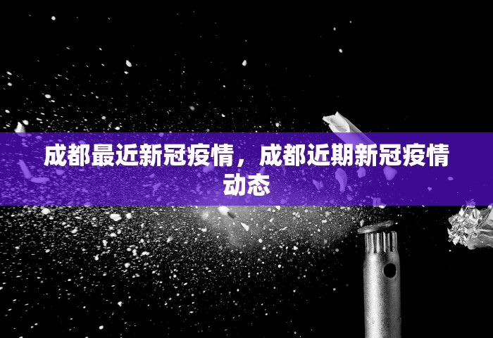 成都最近新冠疫情，成都近期新冠疫情动态