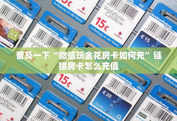 普及一下“微信玩金花房卡如何充”链接房卡怎么充值