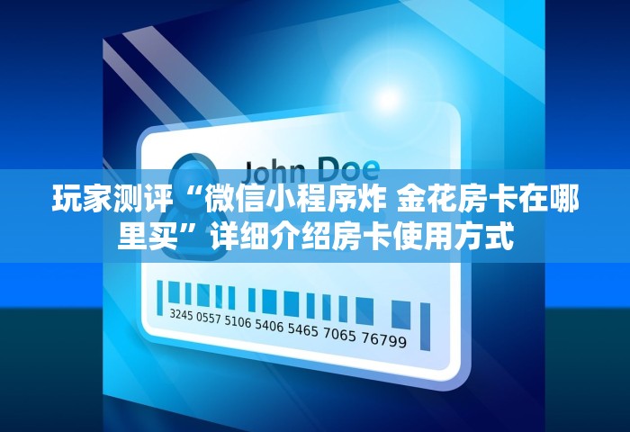 玩家测评“微信小程序炸 金花房卡在哪里买”详细介绍房卡使用方式