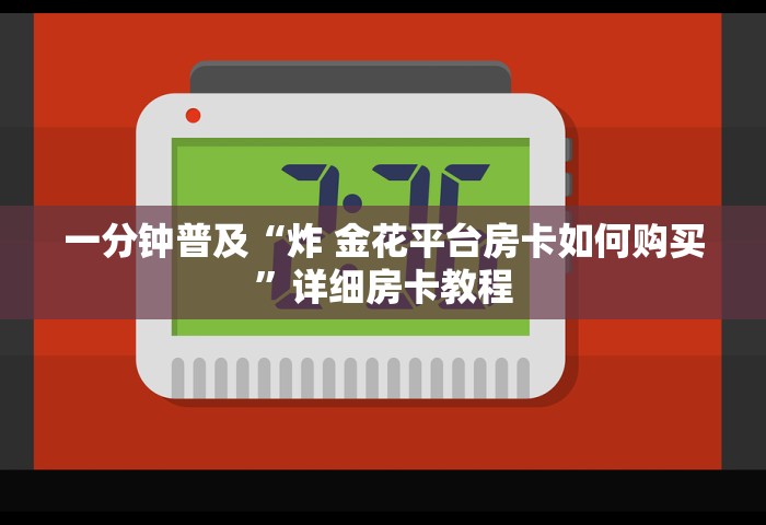一分钟普及“炸 金花平台房卡如何购买	”详细房卡教程