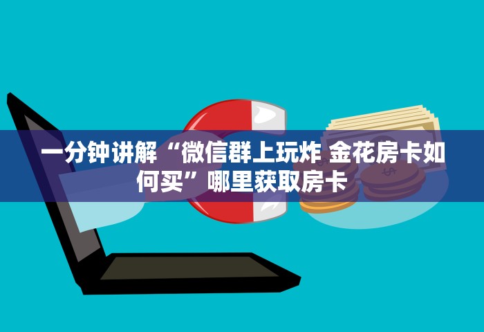 一分钟讲解“微信群上玩炸 金花房卡如何买”哪里获取房卡