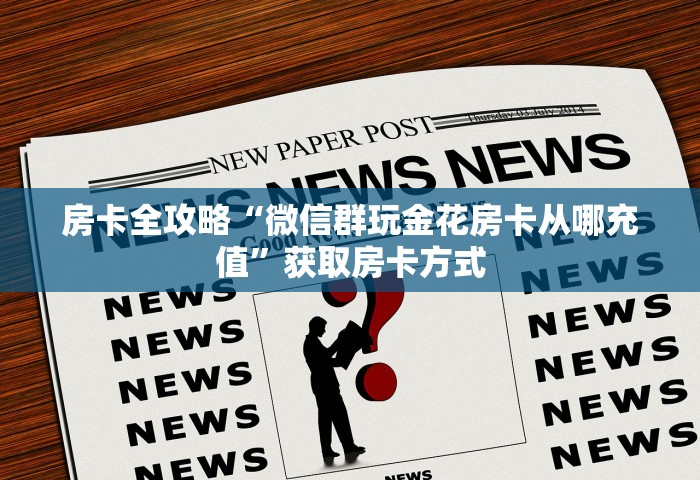 房卡全攻略“微信群玩金花房卡从哪充值”获取房卡方式