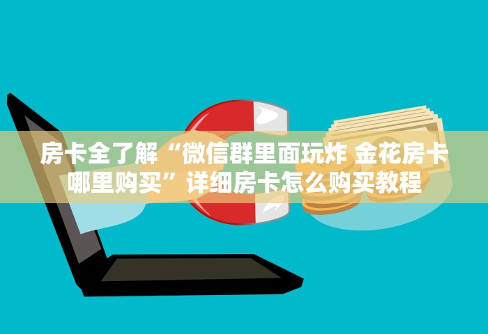 房卡全了解“微信群里面玩炸 金花房卡哪里购买”详细房卡怎么购买教程