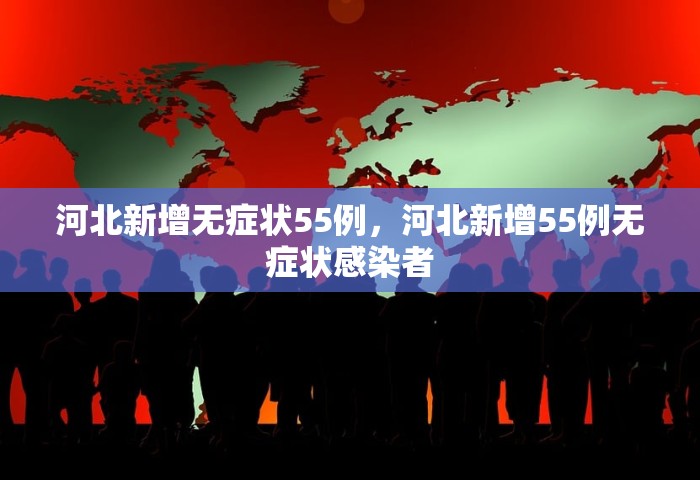 河北新增无症状55例，河北新增55例无症状感染者