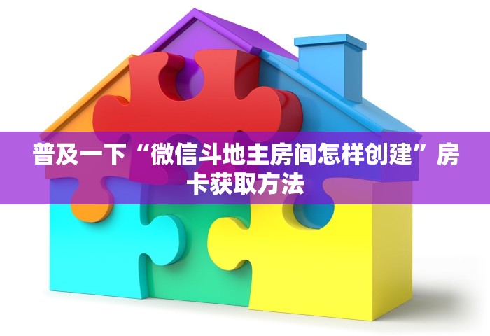 普及一下“微信斗地主房间怎样创建	”房卡获取方法