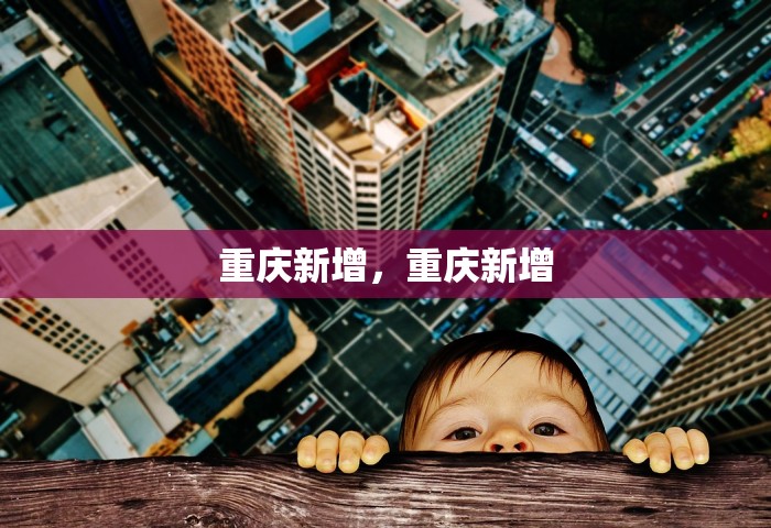 重庆新增	，重庆新增