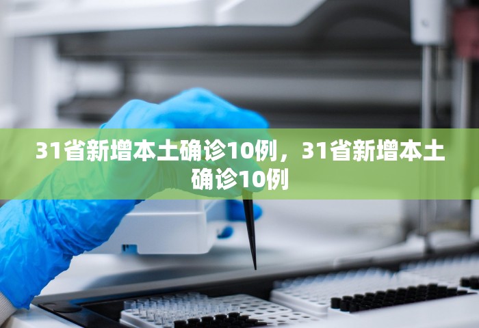 31省新增本土确诊10例，31省新增本土确诊10例