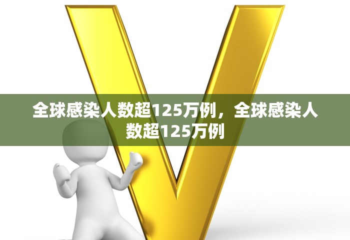 全球感染人数超125万例，全球感染人数超125万例
