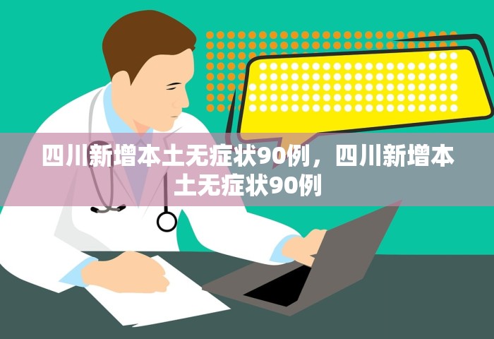 四川新增本土无症状90例	，四川新增本土无症状90例