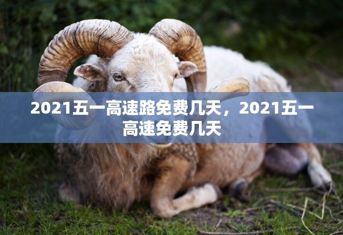 2021五一高速路免费几天，2021五一高速免费几天
