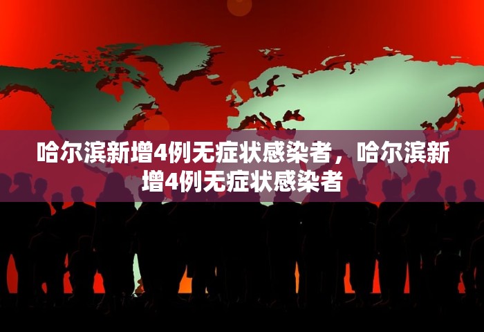 哈尔滨新增4例无症状感染者，哈尔滨新增4例无症状感染者