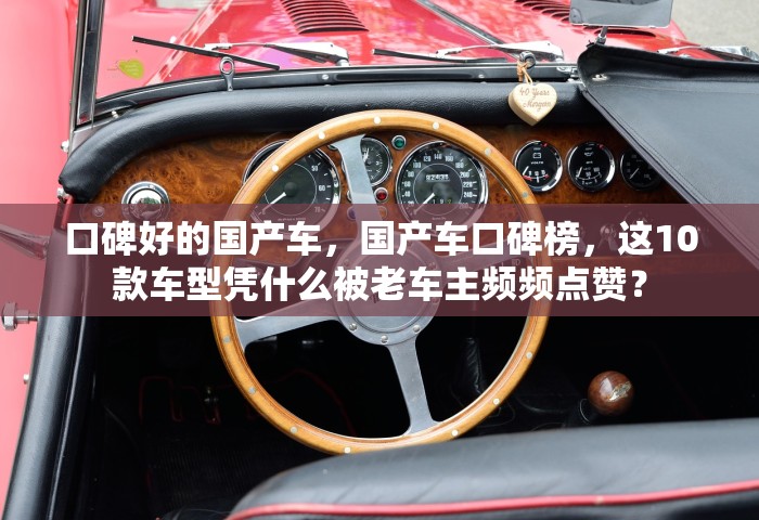 口碑好的国产车	，国产车口碑榜，这10款车型凭什么被老车主频频点赞？