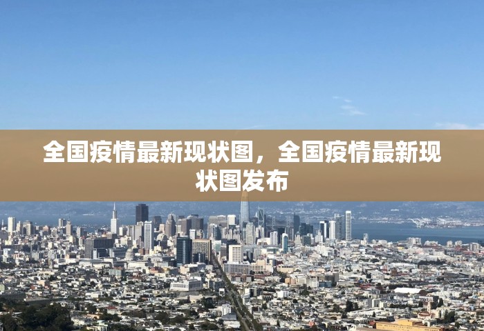 全国疫情最新现状图，全国疫情最新现状图发布