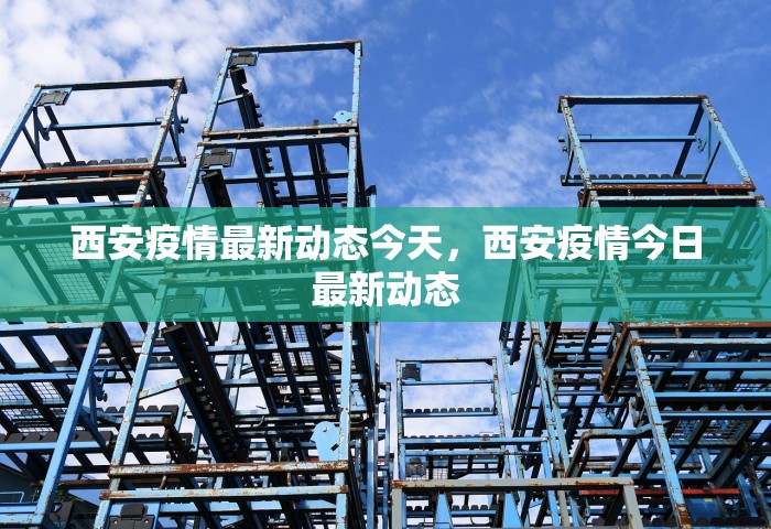 西安疫情最新动态今天，西安疫情今日最新动态