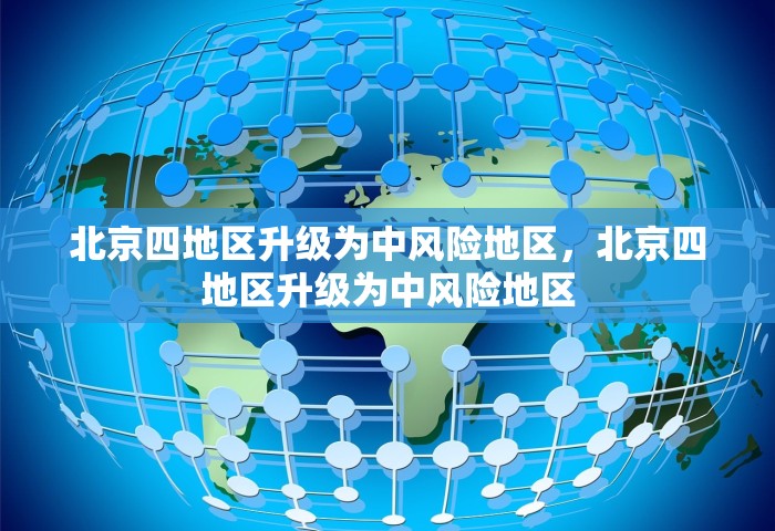 北京四地区升级为中风险地区，北京四地区升级为中风险地区