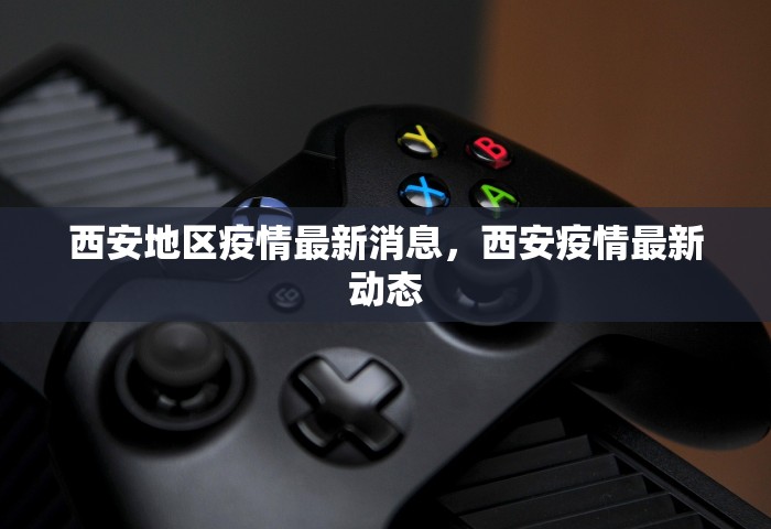 西安地区疫情最新消息，西安疫情最新动态