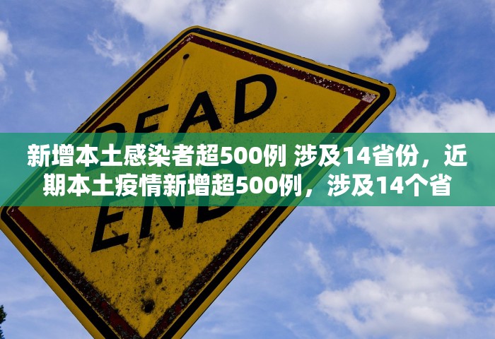 新增本土感染者超500例 涉及14省份	，近期本土疫情新增超500例，涉及14个省份
