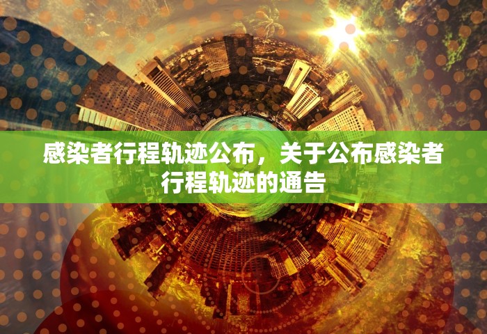感染者行程轨迹公布	，关于公布感染者行程轨迹的通告
