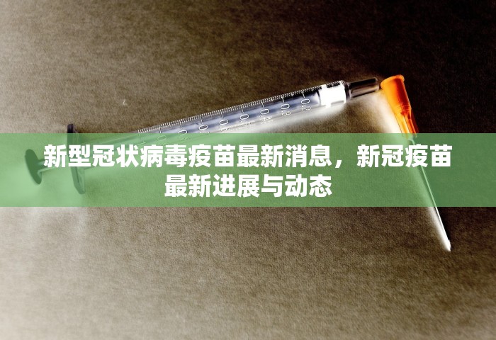 新型冠状病毒疫苗最新消息，新冠疫苗最新进展与动态