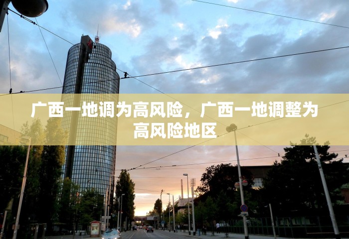 广西一地调为高风险	，广西一地调整为高风险地区