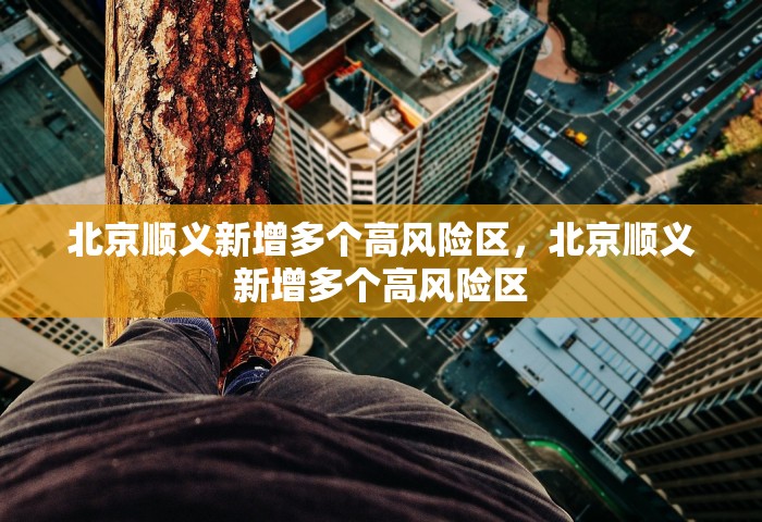 北京顺义新增多个高风险区，北京顺义新增多个高风险区