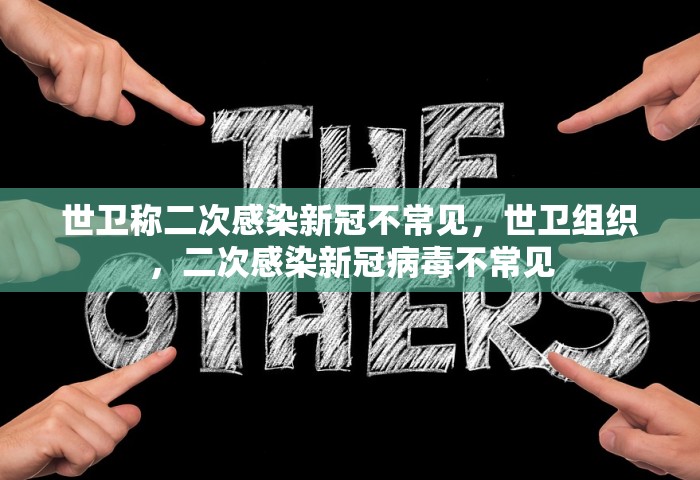世卫称二次感染新冠不常见，世卫组织，二次感染新冠病毒不常见