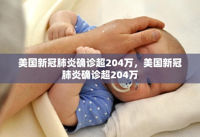 美国新冠肺炎确诊超204万	，美国新冠肺炎确诊超204万