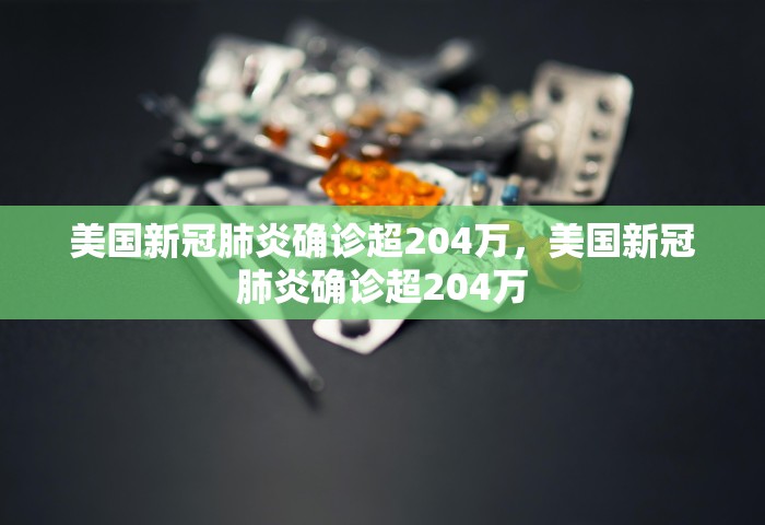 美国新冠肺炎确诊超204万，美国新冠肺炎确诊超204万